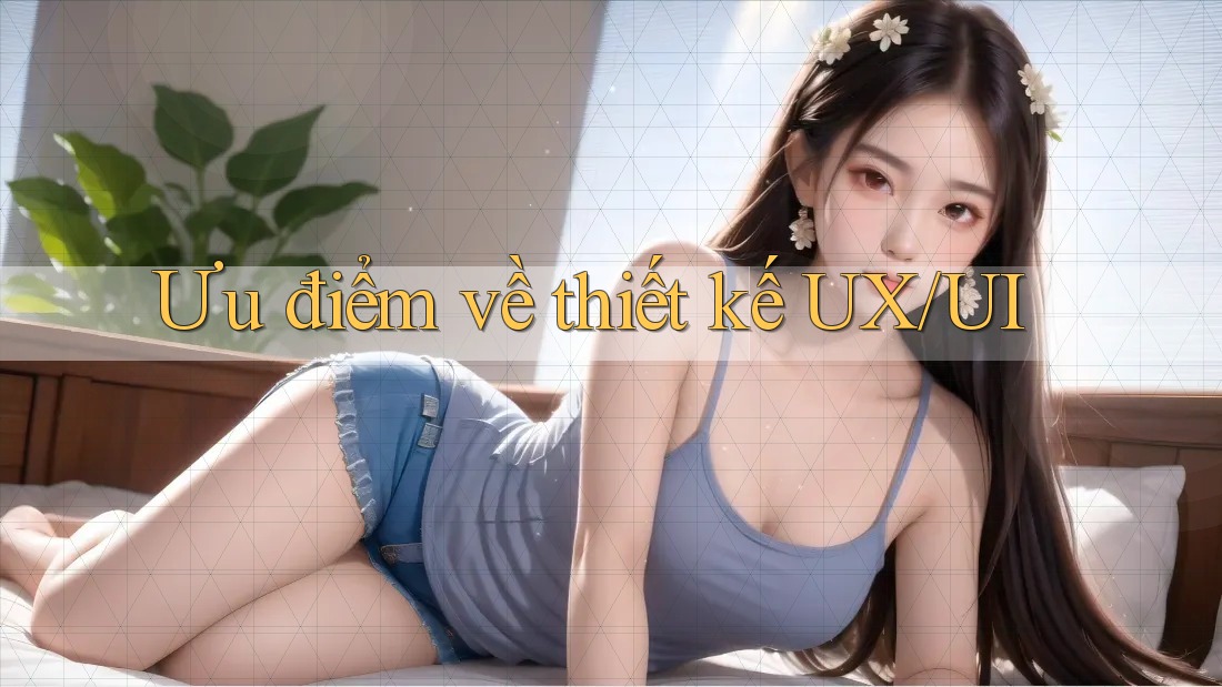 Ưu điểm về thiết kế UX/UI Ưu điểm về thiết kế UX/UI