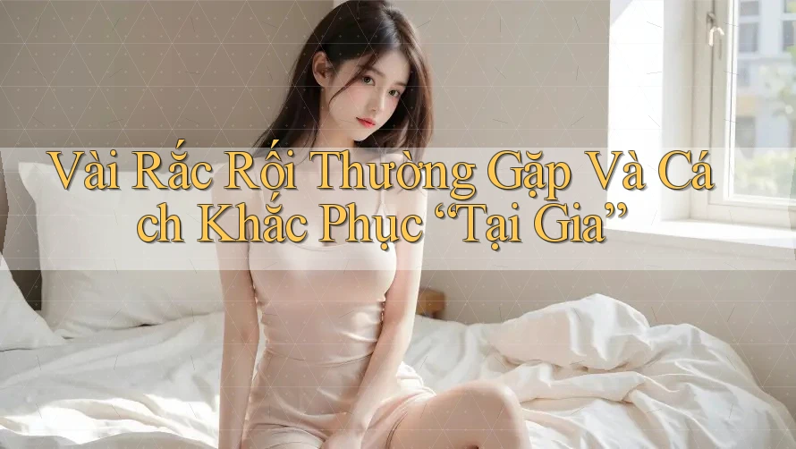 Vài Rắc Rối Thường Gặp Và Cách Khắc Phục “Tại Gia”