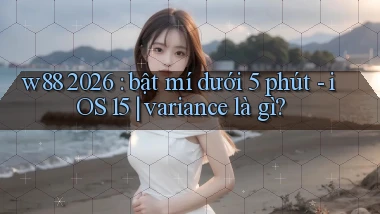 w88 2026 bật mí dưới 5 phút   iOS 15 variance là gì