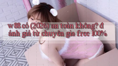 w88 có (2026) an toàn không đánh giá từ chuyên gia free 100%