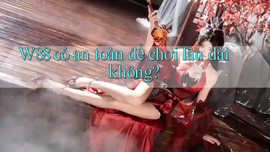 W88 có an toàn để chơi lâu dài không?