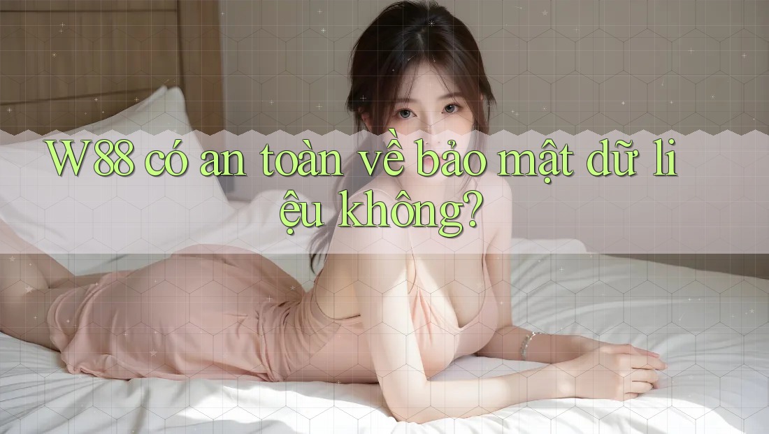 W88 có an toàn về bảo mật dữ liệu không?