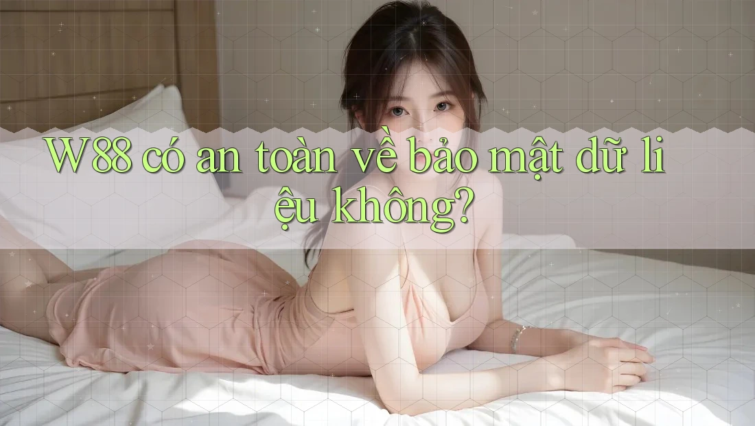 W88 có an toàn về bảo mật dữ liệu không? W88 có an toàn về bảo mật dữ liệu không?