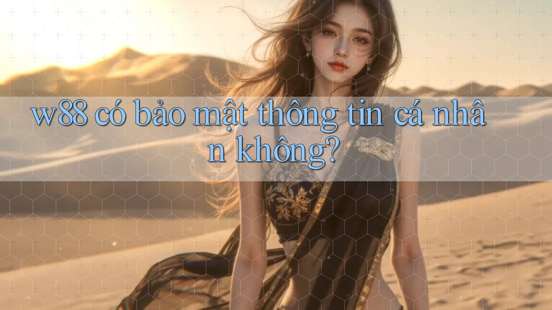 w88 có bảo mật thông tin cá nhân không?