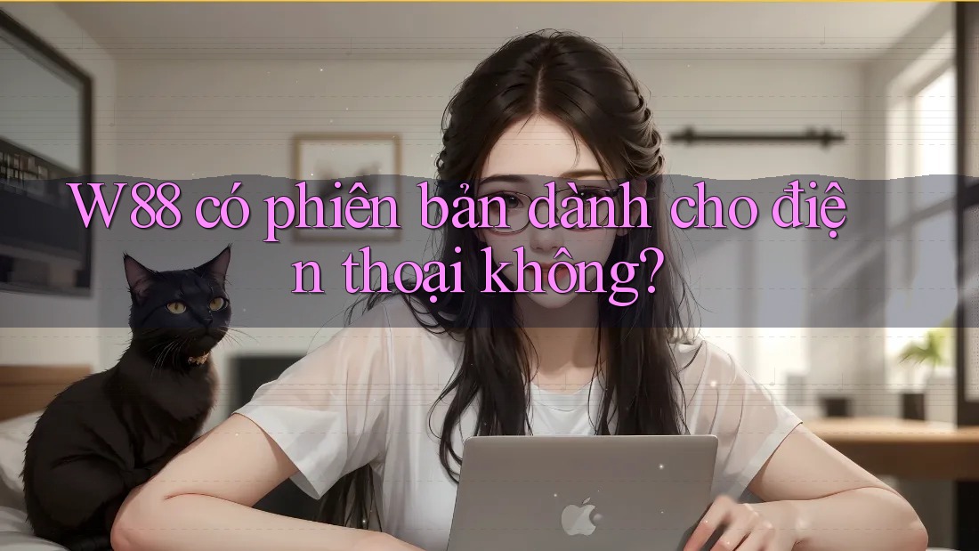 W88 có phiên bản dành cho điện thoại không?