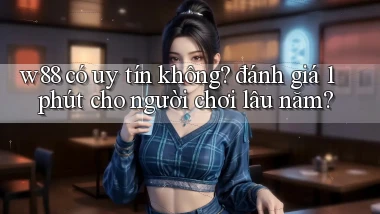 w88 có uy tín không đánh giá 1 phút cho người chơi lâu năm