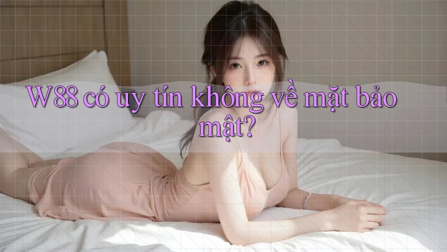 W88 có uy tín không về mặt bảo mật? W88 có uy tín không về mặt bảo mật?