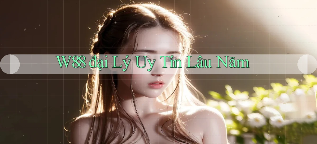 w88  đại lý uy tín lâu năm