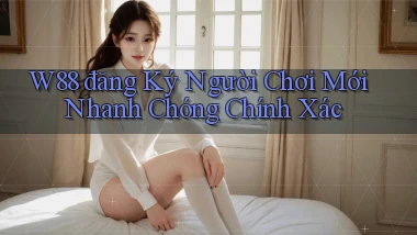 w88  đăng ký người chơi mới nhanh chóng chính xác