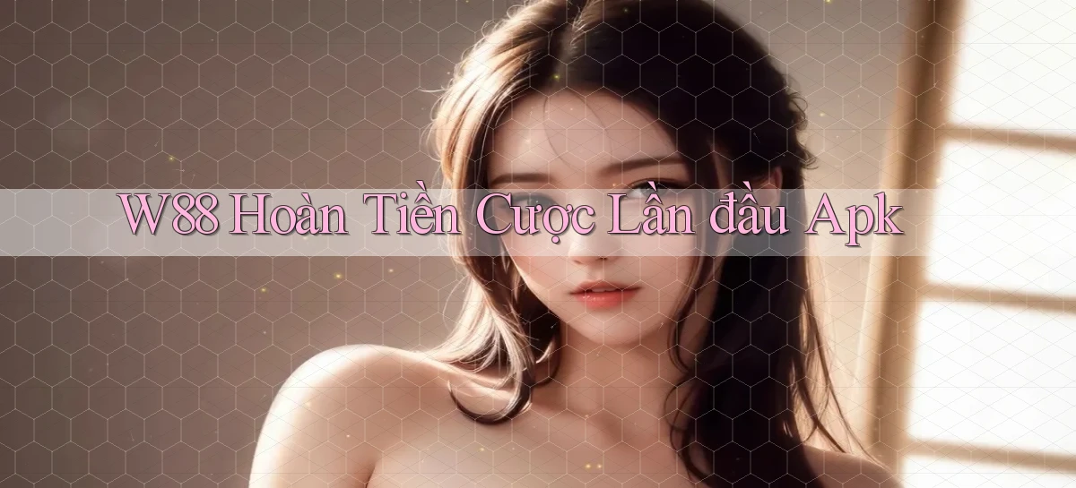 w88  hoàn tiền cược lần đầu apk