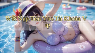 w88  nạp tiền vào tài khoản vip