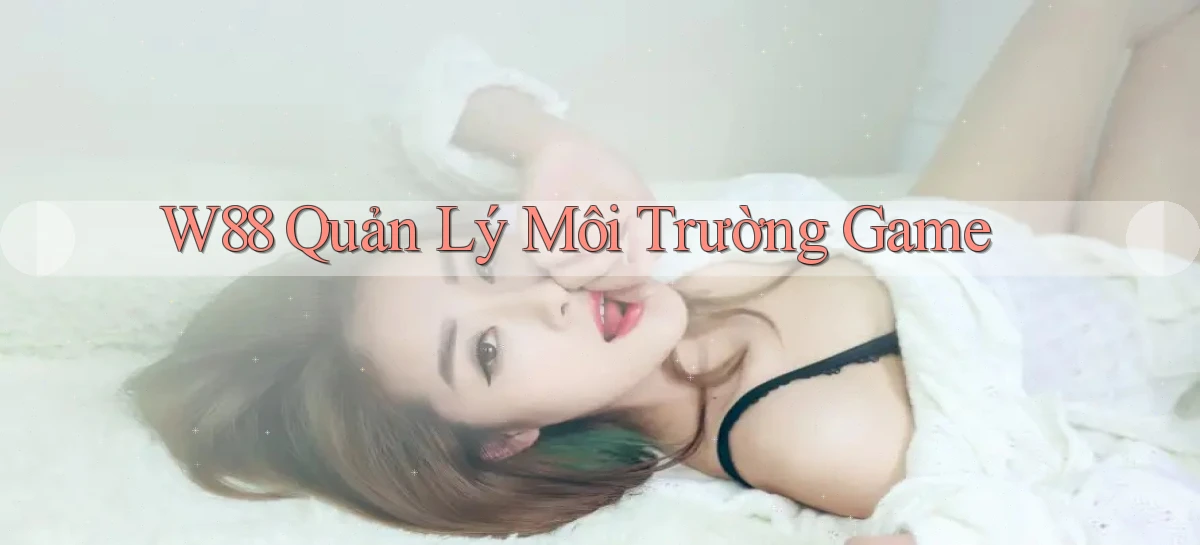 w88  quản lý môi trường game