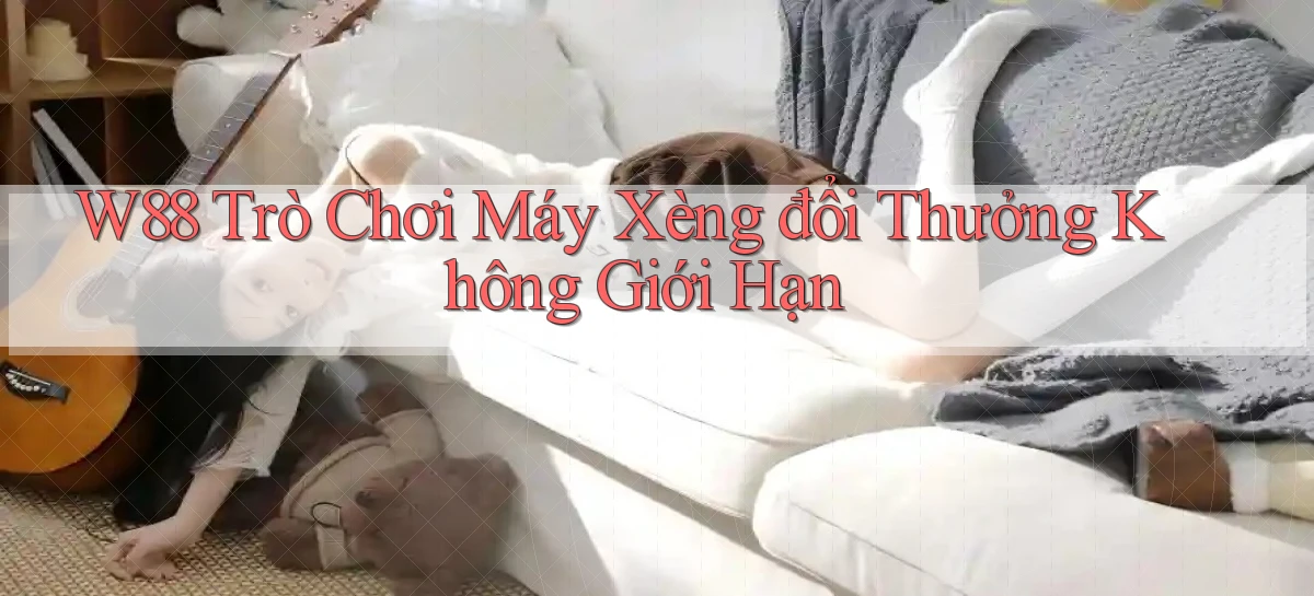 w88  trò chơi máy xèng đổi thưởng không giới hạn